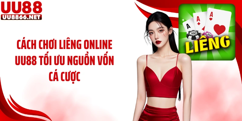 Cách chơi liêng online UU88 tối ưu nguồn vốn cá cược