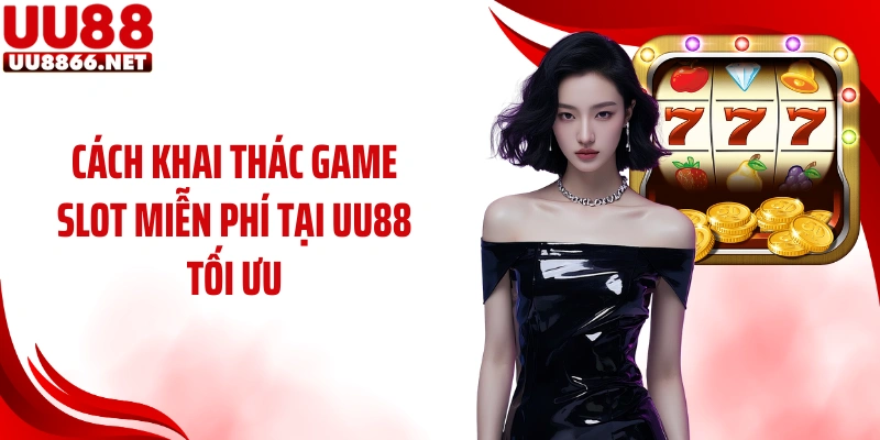 Cách khai thác game slot miễn phí tại UU88 tối ưu
