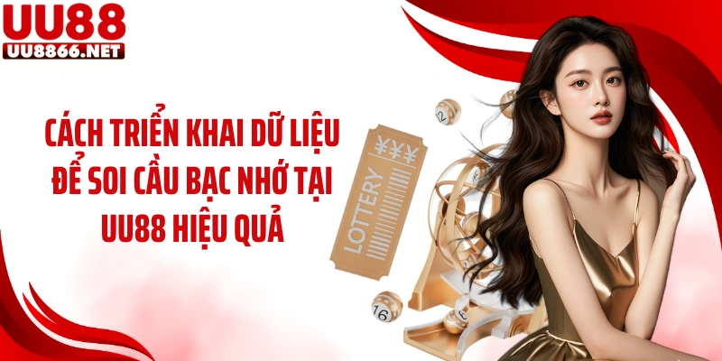 Cách triển khai dữ liệu để soi cầu bạc nhớ tại UU88 hiệu quả