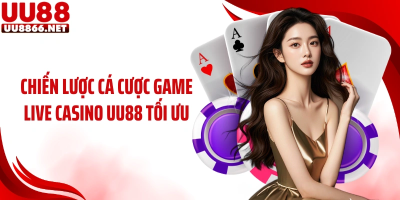 Chiến lược cá cược game live casino UU88 tối ưu