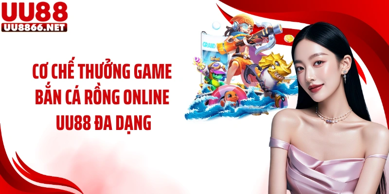 Cơ chế thưởng game bắn cá Rồng online UU88 đa dạng
