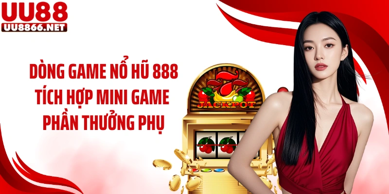 Dòng game nổ hũ 888 tích hợp mini game phần thưởng phụ
