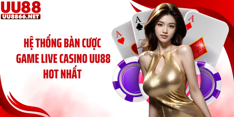 Hệ thống bàn cược game live casino UU88 hot nhất