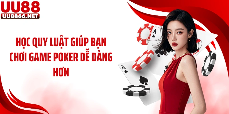 Học quy luật giúp bạn chơi game Poker dễ dàng hơn