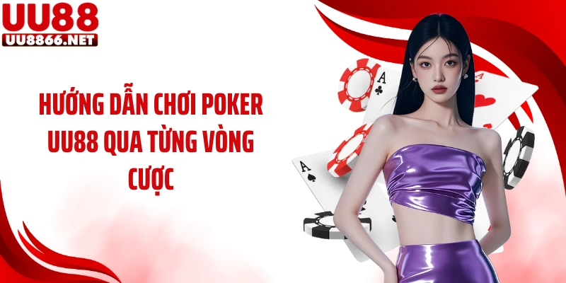 Hướng dẫn chơi Poker UU88 qua từng vòng cược