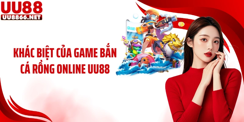 Khác biệt của game bắn cá Rồng online UU88