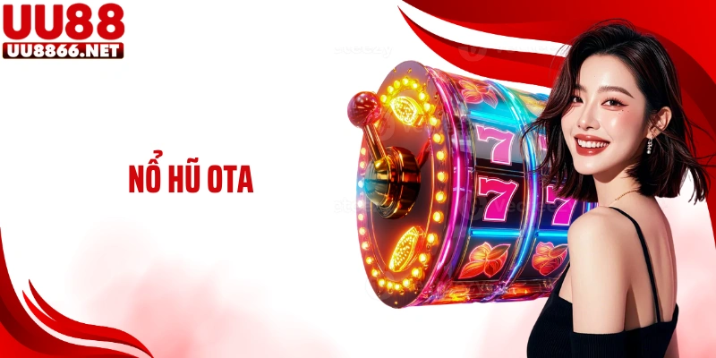 Nổ Hũ Ota: Siêu Phẩm Cá Cược Quay Thưởng Hấp Dẫn Tại UU88 
