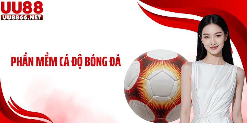 Phần Mềm Cá Độ Bóng Đá UU88: Tối Ưu Trải Nghiệm Theo Kèo