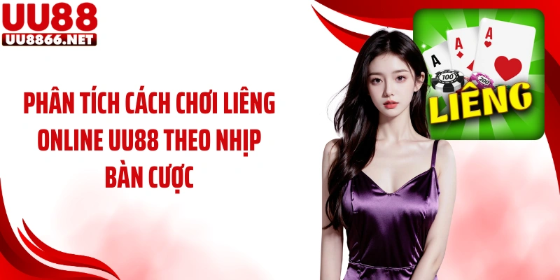 Phân tích cách chơi liêng online UU88 theo nhịp bàn cược