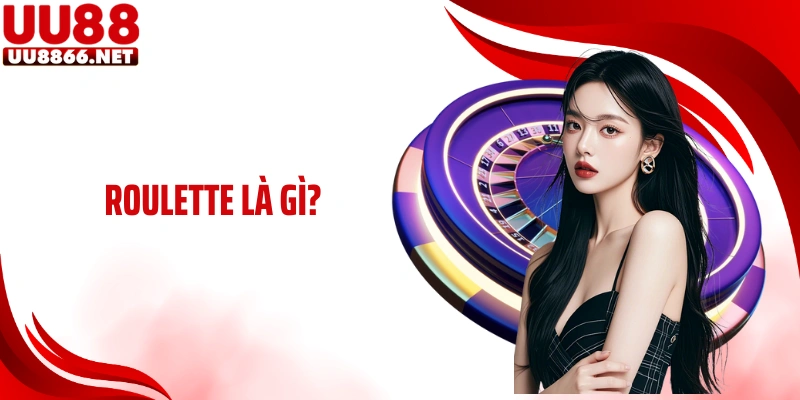 Roulette Là Gì? Cách Chơi Game Chuẩn Tại UU88 Cho Newbie