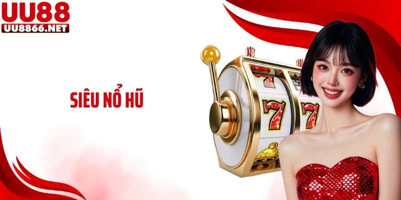 Siêu Nổ Hũ UU88: Không Gian Cá Cược Quay Thưởng Đỉnh Cao