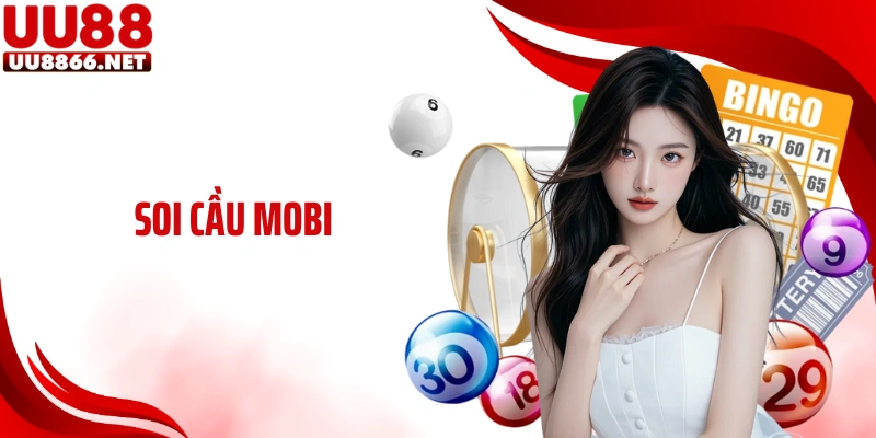 Soi Cầu MOBI Cùng UU88: Chọn Số Đẹp Cá Cược Tối Ưu