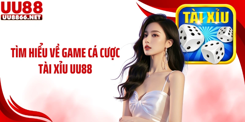 Tìm hiểu về game cá cược tài xỉu UU88