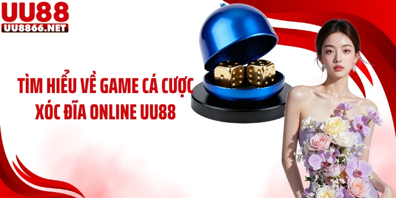 Tìm hiểu về game cá cược xóc đĩa online UU88