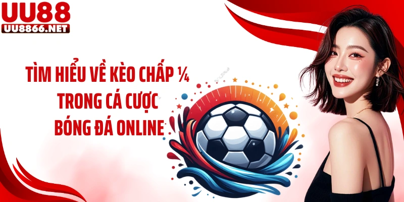 Tìm hiểu về kèo chấp ¼ trong cá cược bóng đá online