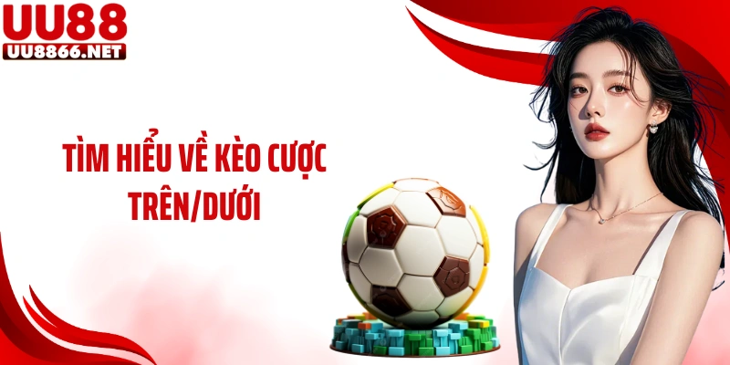 Tìm hiểu về kèo cược trên/dưới