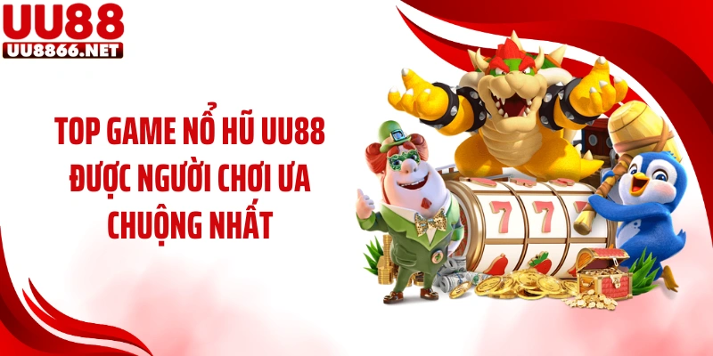 Top game nổ hũ UU88 được người chơi ưa chuộng nhất