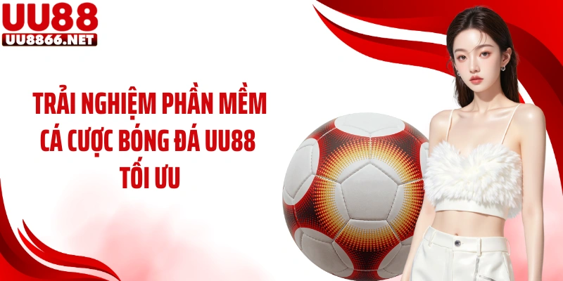 Trải nghiệm phần mềm cá cược bóng đá UU88 tối ưu