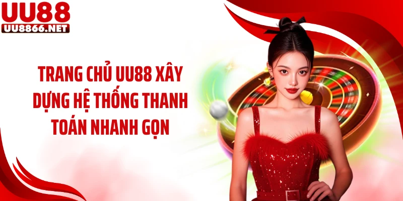 Trang chủ UU88 xây dựng hệ thống thanh toán nhanh gọn