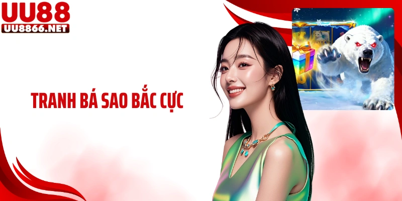 Tranh Bá Sao Bắc Cực: Quay Nổ Hũ Đổi Thưởng Hấp Dẫn Tại UU88