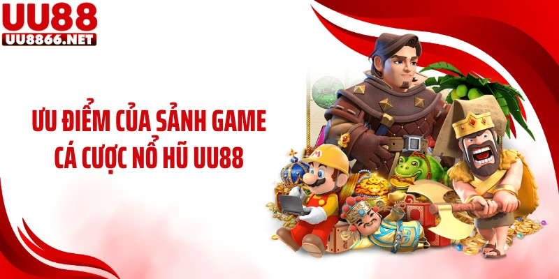 Ưu điểm của sảnh game cá cược nổ hũ UU88