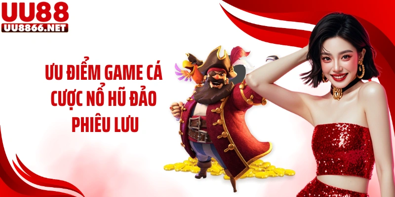 Ưu điểm game cá cược nổ hũ Đảo Phiêu Lưu